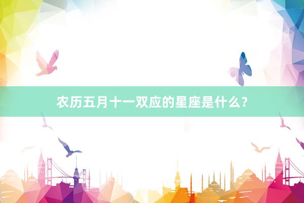 农历五月十一双应的星座是什么？