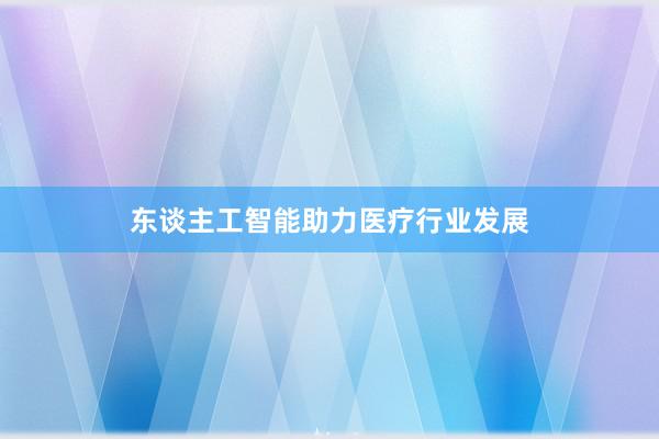 东谈主工智能助力医疗行业发展